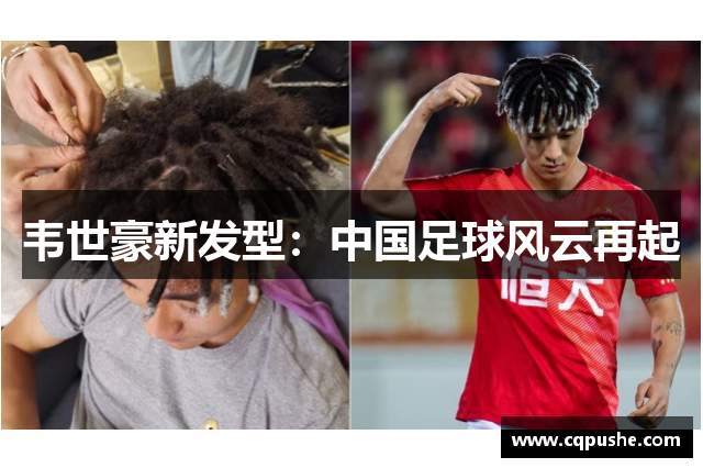 韦世豪新发型：中国足球风云再起